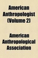 American Anthropologist (volume 2) di American Ethnological Society, American Anthropological Association edito da General Books Llc