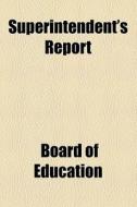 Superintendent's Report di Albuquerque Public Schools, Board Of Education, Watertown Board of Education edito da General Books Llc