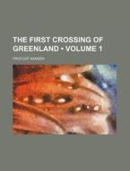 The First Crossing Of Greenland (volume 1) di Fridtjof Nansen edito da General Books Llc