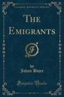 The Emigrants (Classic Reprint) di Johan Bojer edito da Forgotten Books