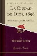 La Ciudad de Dios, 1898, Vol. 45: Revista Religiosa, Cient-Fica y Literaria (Classic Reprint) di Unknown Author edito da Forgotten Books
