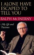 I Alone Have Escaped to Tell You: My Life and Pastimes di Ralph Mcinerny edito da UNIV OF NOTRE DAME