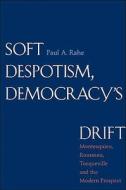 Soft Despotism, Democracy\'s Drift di Paul A. Rahe edito da Yale University Press
