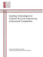 Enabling Technologies For Unified Life-cycle Engineering Of Structural Components di National Research Council, Division on Engineering and Physical Sciences, National Materials Advisory Board, Commission on Engineering and Technical Syst edito da National Academies Press
