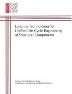 Enabling Technologies For Unified Life-cycle Engineering Of Structural Components di National Research Council, Division on Engineering and Physical Sciences, National Materials Advisory Board, Commission on Engineering and Technical Syst edito da National Academies Press