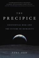 The Precipice: Existential Risk and the Future of Humanity di Toby Ord edito da HACHETTE BOOKS