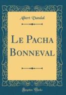 Le Pacha Bonneval (Classic Reprint) di Albert Vandal edito da Forgotten Books