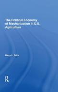 The Political Economy Of Mechanization In U.s. Agriculture di Barry Price edito da Taylor & Francis Ltd