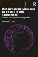 Disaggregating Diasporas As A Force In Role Contestation di Matthew K. Godwin edito da Taylor & Francis Ltd