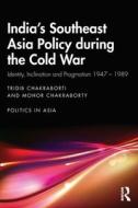 India's Southeast Asia Policy During The Cold War di Tridib Chakraborti, Mohor Chakraborty edito da Taylor & Francis Ltd