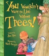 You Wouldn't Want to Live Without Trees! (You Wouldn't Want to Live Without...) di Jim Pipe edito da FRANKLIN WATTS