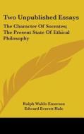 Two Unpublished Essays: The Character Of di RALPH WALDO EMERSON edito da Kessinger Publishing