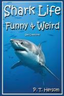 Shark Life Funny & Weird Sea Creatures: Learn with Amazing Photos and Fun Facts about Sharks and Sea Creatures di P. T. Hersom edito da Hersom House Publishing