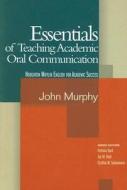Essentials Of Teaching Academic Oral Communication di John Murphy edito da Cengage Learning, Inc