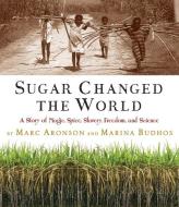 Sugar Changed the World: A Story of Magic, Spice, Slavery, Freedom, and Science di Marc Aronson, Marina Budhos edito da CLARION BOOKS