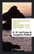 The Boston Tea Party, December 1773; December 1773 di H. W. McVickar, Josephine Pollard edito da LIGHTNING SOURCE INC