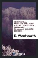 Arithmetical Problems Arranged for Drill and Review in Primary, Grammar, and High Schools di E. Wentworth edito da LIGHTNING SOURCE INC