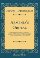 Armenia's Ordeal: A Sketch of the Main Features of the History of Armenia; An Inside Account of the Work of American Missionaries Among di Armayis P. Vartooguian edito da Forgotten Books