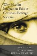 Why Muslim Integration Fails in Christian-Heritage Societies di Claire L. Adida, David Laitlin edito da Harvard University Press