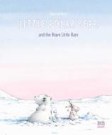 Little Polar Bear and the Brave Little Hare di Hans De Beer edito da NORTHSOUTH BOOKS