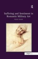 Suffering and Sentiment in Romantic Military Art di Philip Shaw edito da Taylor & Francis Ltd