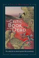 Celtic Book of the Dead: An Oracle to Steer Your Life Journey di Caitlín Matthews edito da RED FEATHER PUB