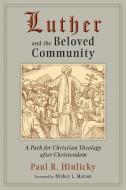 Luther and the Beloved Community: A Path for Christian Theology After Christendom di Paul R. Hinlicky edito da WILLIAM B EERDMANS PUB CO