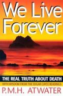 We Live Forever di P. M. H. Atwater edito da ARE Press