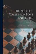 The Book of Games for Boys and Girls: How to Lead and Play Them di Evelyne Borst edito da LIGHTNING SOURCE INC