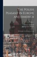 The Polish Peasant in Europe and America: Monograph of an Immigrant Group; Volume 1 di William Isaac Thomas, Florian Znaniecki edito da LEGARE STREET PR