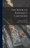 The Book of Raphael's Cartoons di Richard Cattermole, Charles Turner Warren edito da LEGARE STREET PR