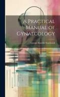 A Practical Manual of Gynaecology di George Rinaldo Southwick edito da LEGARE STREET PR