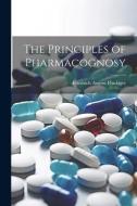 The Principles of Pharmacognosy di Friedrich August Flückiger edito da LEGARE STREET PR
