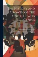The History and Growth of the United States Census; Volume 62 di Carroll Davidson Wright edito da LEGARE STREET PR