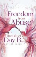 Freedom From Abuse: The Life Of Day B di Daylise Baber edito da LIGHTNING SOURCE INC