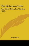 The Fisherman's Hut: And Other Tales, for Children (1829) di Jane Bourne edito da Kessinger Publishing