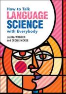 How To Talk Language Science With Everybody di Laura Wagner, Cecile McKee edito da Cambridge University Press