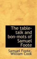 The Table-talk And Bon-mots Of Samuel Foote di Samuel Foote, William Cook edito da Bibliolife