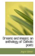 Dreams And Images; An Anthology Of Catholic Poets di Joyce Kilmer edito da Bibliolife