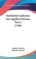 Stichtelyke Gedichten Van Aegidius Petraeus, Part 2 (1768) di Aegidius Petraeus, Johannes Petraeus edito da Kessinger Publishing