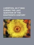 Liverpool as It Was During the Last Question of the Eighteenth Century di Richard Brooke edito da Rarebooksclub.com