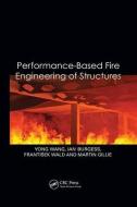 Performance-Based Fire Engineering of Structures di Yong (University of Manchester UK) Wang, Ian (University of Sheffield UK) Burgess, Frantisek Wald, Martin (Unive Gillie edito da Taylor & Francis Ltd