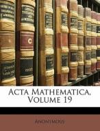 Acta Mathematica, Volume 19 di . Anonymous edito da Nabu Press