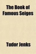 The Book Of Famous Seiges di Tudor Jenks edito da General Books