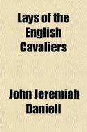 Lays Of The English Cavaliers di John Jeremiah Daniell edito da General Books Llc
