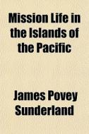 Mission Life In The Islands Of The Pacif di James Povey Sunderland edito da General Books