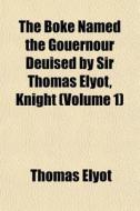 The Boke Named The Gouernour Deuised By di Thomas Elyot edito da General Books