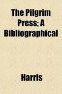 The Pilgrim Press; A Bibliographical di McHenry Harris edito da General Books