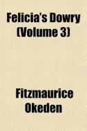 Felicia's Dowry Volume 3 di Fitzmaurice Okeden edito da General Books