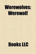 Werewolves: Werewolf, Lycanthropy, Warg, di Books Llc edito da Books LLC, Wiki Series